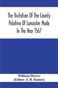 bokomslag The Visitation Of The County Palatine Of Lancaster Made In The Year 1567