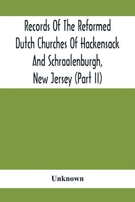 bokomslag Records Of The Reformed Dutch Churches Of Hackensack And Schraalenburgh, New Jersey (Part Ii)