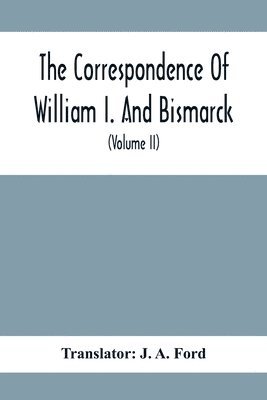 The Correspondence Of William I. And Bismarck 1