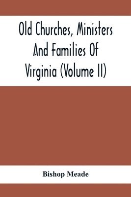 Old Churches, Ministers And Families Of Virginia (Volume II) 1