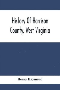bokomslag History Of Harrison County, West Virginia