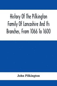 bokomslag History Of The Pilkington Family Of Lancashire And Its Branches, From 1066 To 1600