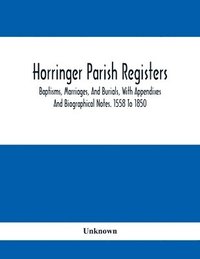bokomslag Horringer Parish Registers. Baptisms, Marriages, And Burials, With Appendixes And Biographical Notes. 1558 To 1850