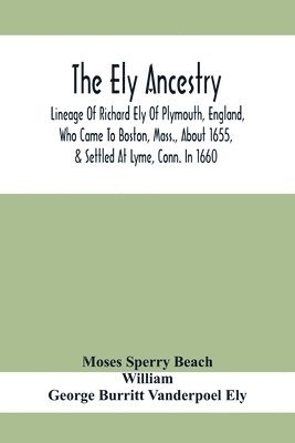 bokomslag The Ely Ancestry; Lineage Of Richard Ely Of Plymouth, England, Who Came To Boston, Mass., About 1655, & Settled At Lyme, Conn. In 1660