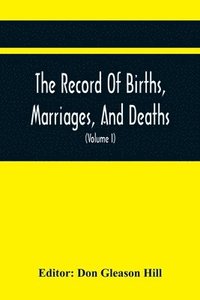 bokomslag Record Of Births, Marriages, And Deaths; And Intentions Of Marriage, In The Town Of Dedham (Volume I) 1635-1845; With An Appendix Containing Records Of Marriages Before 1800, Returned From Other To...