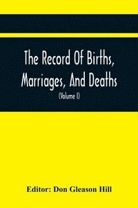 bokomslag The Record Of Births, Marriages, And Deaths; And Intentions Of Marriage, In The Town Of Dedham (Volume I) 1635-1845; With An Appendix Containing Records Of Marriages Before 1800, Returned From Other