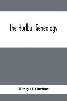 Henry H Hurlbut, Henry H. Hurlbut - Hurlbut Genealogy; Or, Record Of The Descendants Of Thomas Hurlbut, Of Saybrook And Wethersfield, Conn., Who Came To America As Early As The Year 1637. With Notices Of Others Not Identified As His Descendants, Häftad