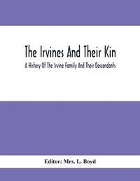 bokomslag The Irvines And Their Kin. A History Of The Irvine Family And Their Descendants