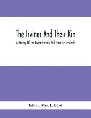 L Boyd, L. Boyd, Mrs. L. Boyd - Irvines And Their Kin. A History Of The Irvine Family And Their Descendants, Häftad