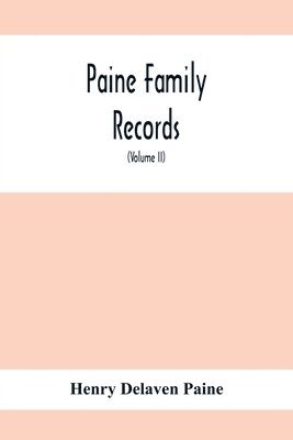 Paine Family Records; A Journal Of Genealogical And Biographical Information Respecting The American Families Of Payne, Paine, Payn &C (Volume II) 1