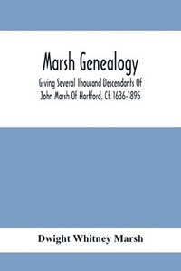 bokomslag Marsh Genealogy. Giving Several Thousand Descendants Of John Marsh Of Hartford, Ct. 1636-1895. Also Including Some Account Of English Marxhes, And A Sketch Of The Marsh Family Association Of America