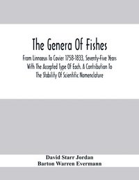 bokomslag Genera Of Fishes; From Linnaeus To Covier 1758-1833, Seventy-Five Years With The Accepted Type Of Each. A Contribution To The Stability Of Scientific Nomenclature