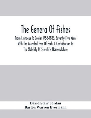 bokomslag Genera Of Fishes; From Linnaeus To Covier 1758-1833, Seventy-Five Years With The Accepted Type Of Each. A Contribution To The Stability Of Scientific Nomenclature