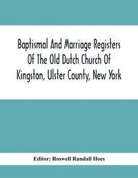 bokomslag Baptismal And Marriage Registers Of The Old Dutch Church Of Kingston, Ulster County, New York