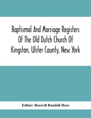 bokomslag Baptismal And Marriage Registers Of The Old Dutch Church Of Kingston, Ulster County, New York