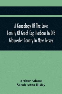 bokomslag A Genealogy Of The Lake Family Of Great Egg Harbour In Old Gloucester County In New Jersey