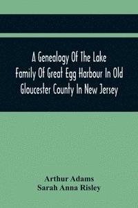 bokomslag Genealogy Of The Lake Family Of Great Egg Harbour In Old Gloucester County In New Jersey