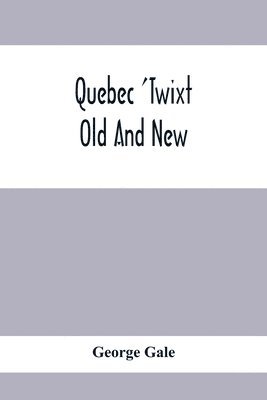 George Gale - Quebec 'Twixt Old And New, Häftad