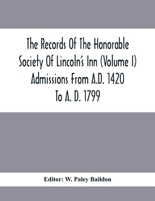 W Paley Baildon, W. Paley Baildon - Records Of The Honorable Society Of Lincoln'S Inn (Volume I) Admissions From A.D. 1420 To A. D. 1799, Häftad