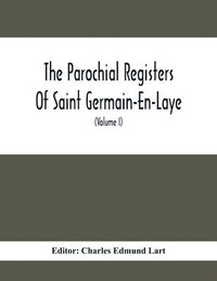 bokomslag The Parochial Registers Of Saint Germain-En-Laye