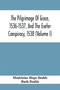 bokomslag Pilgrimage Of Grace, 1536-1537, And The Exeter Conspiracy, 1538 (Volume I)