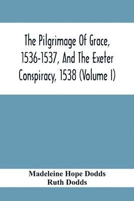 bokomslag Pilgrimage Of Grace, 1536-1537, And The Exeter Conspiracy, 1538 (Volume I)