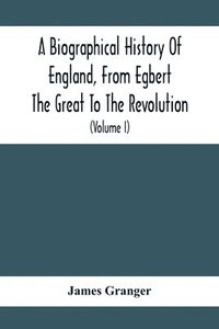 bokomslag A Biographical History Of England, From Egbert The Great To The Revolution