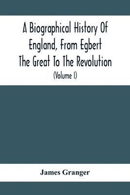 James Granger - Biographical History Of England, From Egbert The Great To The Revolution, Häftad