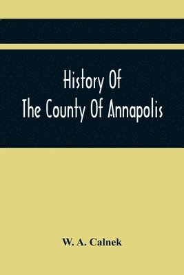 W A Calnek, W. A. Calnek - History Of The County Of Annapolis, Häftad
