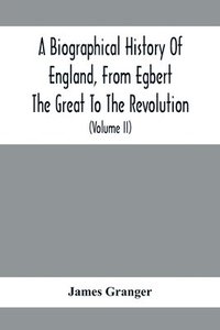 bokomslag A Biographical History Of England, From Egbert The Great To The Revolution