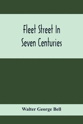 bokomslag Fleet Street In Seven Centuries; Being A History Of The Growth Of London Beyond The Walls Into The Western Liberty, And Of Fleet Street To Our Time