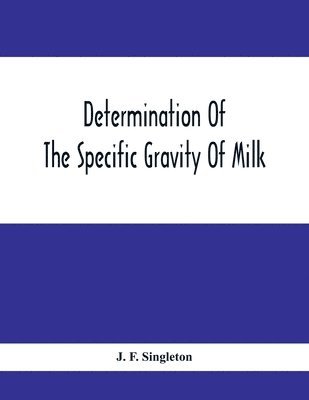 Determination Of The Specific Gravity Of Milk; The Percentage Of Acid And Casein In Milk; The Adulteration Of Milk By Skimming And Watering; The Percentage Of Water And Salt In Butter; The Percentage 1