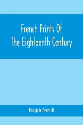 Ralph Nevill - French Prints Of The Eighteenth Century, Häftad