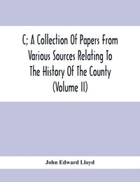 bokomslag C; A Collection Of Papers From Various Sources Relating To The History Of The County (Volume Ii)