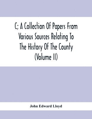 C; A Collection Of Papers From Various Sources Relating To The History Of The County (Volume Ii) 1