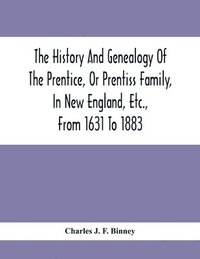 bokomslag The History And Genealogy Of The Prentice, Or Prentiss Family, In New England, Etc., From 1631 To 1883