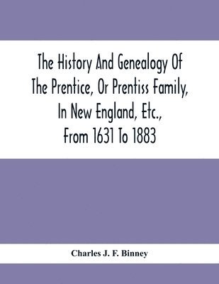 bokomslag The History And Genealogy Of The Prentice, Or Prentiss Family, In New England, Etc., From 1631 To 1883