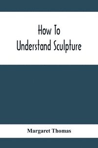 bokomslag How To Understand Sculpture