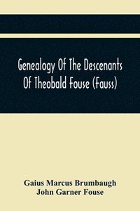 bokomslag Genealogy Of The Descenants Of Theobald Fouse (Fauss) Including Many Other Connected Families