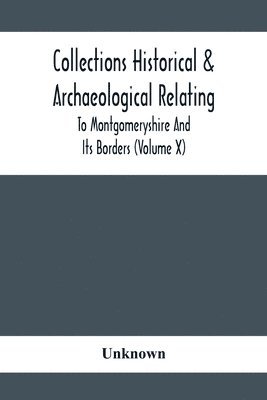 Unknown - Collections Historical & Archaeological Relating To Montgomeryshire And Its Borders (Volume X), Häftad