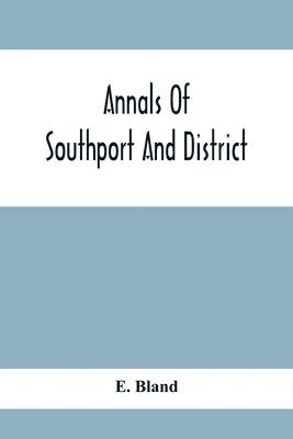 bokomslag Annals Of Southport And District. A Chronological History Of North Meols From Alfred The Great To Edward Vii