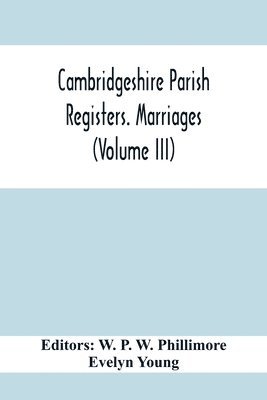 Evelyn Young, W P W Phillimore - Cambridgeshire Parish Registers. Marriages (Volume Iii), Häftad