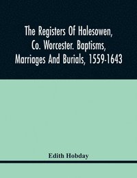 bokomslag The Registers Of Halesowen, Co. Worcester. Baptisms, Marriages And Burials, 1559-1643
