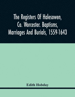 bokomslag Registers Of Halesowen, Co. Worcester. Baptisms, Marriages And Burials, 1559-1643