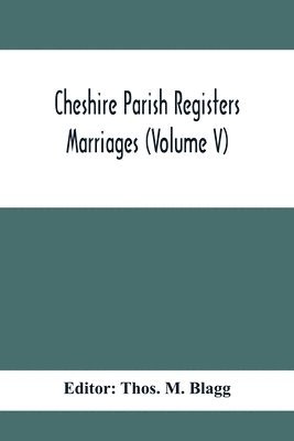 Thos M Blagg - Cheshire Parish Registers. Marriages (Volume V), Häftad