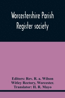 Worcestershire Parish Register Society; The Registers Of Over Areley, Formerly In The Couanty Of Stafford, Diocese Of Lichfield, And Deanery Of Trysul, Now In The County And Diocese Of Worcester, And 1