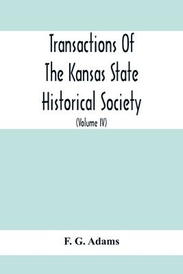 bokomslag Transactions Of The Kansas State Historical Society; Embracing The Fifth And Sixth Biennial Reports 1886-1888; Together With Copies Of Official Papers During A Portion Of The Administration Of