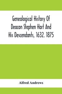 bokomslag Genealogical History Of Deacon Stephen Hart And His Descendants, 1632. 1875