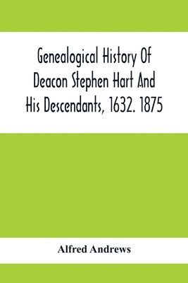 bokomslag Genealogical History Of Deacon Stephen Hart And His Descendants, 1632. 1875