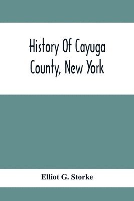Elliot G Storke - History Of Cayuga County, New York, Häftad